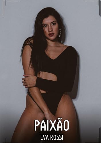 Paixão: Contos de Sexo Explícito para Adultos (Coleção de Contos Eróticos Portugueses Proibidos. Sexo Explícito e Histórias Reais. Relatos Quentes. Jogos de Casais) von Eva Rossi