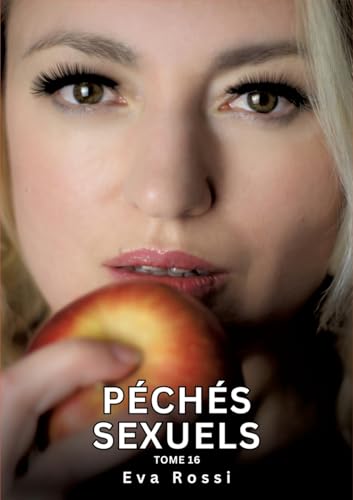 Péchés Sexuels. Tome 16: Histoires Érotiques Interdites de Sexe Tabou pour Adultes (Collection de Nouvelles Érotiques Sexy et d'Histoires de Sexe ... et Récits Interdites d’Infidélité Sale) von Eva Rossi