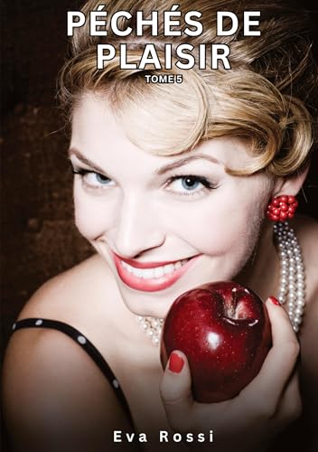 Péchés de Plaisir. Tome 5: Histoires Érotiques Interdites de Sexe Tabou pour Adultes (Collection de Nouvelles Érotiques Sexy et d'Histoires de Sexe ... et Récits Interdites d’Infidélité Sale) von Eva Rossi