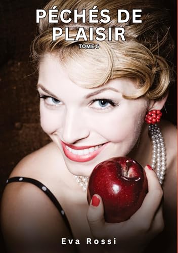 Péchés de Plaisir. Tome 5: Histoires Érotiques Interdites de Sexe Tabou pour Adultes (Collection de Nouvelles Érotiques Sexy et d'Histoires de Sexe ... et Récits Interdites d’Infidélité Sale) von Eva Rossi
