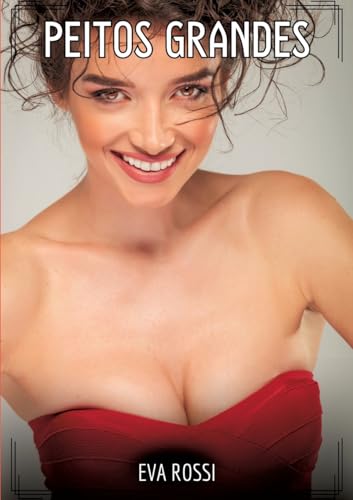Peitos Grandes: Contos de Sexo Explícito para Adultos (Coleção de Contos Eróticos Portugueses Proibidos. Sexo Explícito e Histórias Reais. Relatos Quentes. Jogos de Casais) von Eva Rossi