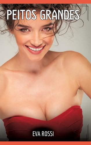 Peitos Grandes: Contos de Sexo Explícito para Adultos (Coleção de Contos Eróticos Portugueses Proibidos. Sexo Explícito e Histórias Reais. Relatos Quentes. Jogos de Casais) von Eva Rossi