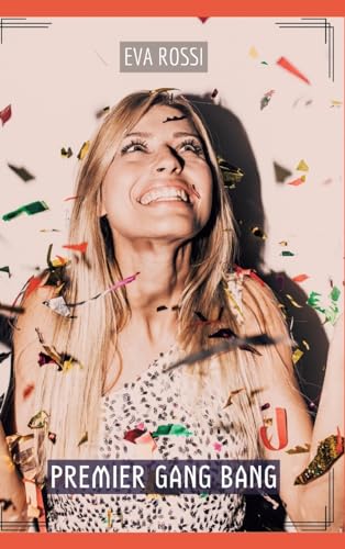 Premier Gang Bang: Histoires Érotiques Tabou pour Adultes (Collection de Nouvelles Érotiques Sexy et d'Histoires de Sexe Torride pour Adultes et ... et Récits Interdites d’Infidélité Sale) von Eva Rossi