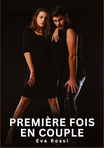 Première fois en couple: Histoires Érotiques Interdites de Sexe Tabou pour Adultes (Collection de Nouvelles Érotiques Sexy et d'Histoires de Sexe ... et Récits Interdites d’Infidélité Sale) von Eva Rossi