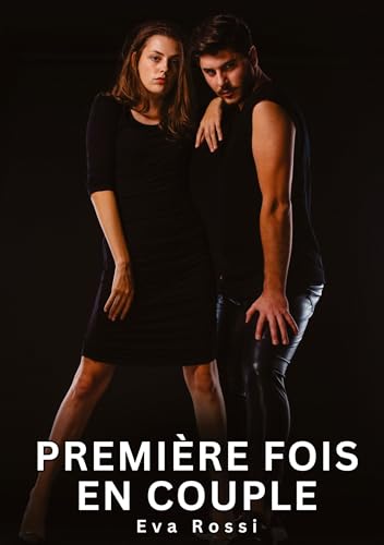 Première fois en couple: Histoires Érotiques Interdites de Sexe Tabou pour Adultes (Collection de Nouvelles Érotiques Sexy et d'Histoires de Sexe ... et Récits Interdites d’Infidélité Sale) von Eva Rossi