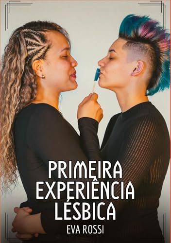 Primeira Experiência Lésbica: Contos de Sexo Explícito para Adultos (Coleção de Contos Eróticos Portugueses Proibidos. Sexo Explícito e Histórias Reais. Relatos Quentes. Jogos de Casais) von Eva Rossi