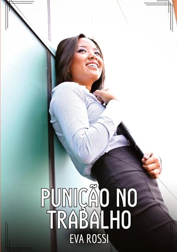 Punição no Trabalho: Contos de Sexo Explícito para Adultos (Coleção de Contos Eróticos Portugueses Proibidos. Sexo Explícito e Histórias Reais. Relatos Quentes. Jogos de Casais) von Eva Rossi