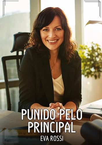 Punido pelo Principal: Contos de Sexo Explícito para Adultos (Coleção de Contos Eróticos Portugueses Proibidos. Sexo Explícito e Histórias Reais. Relatos Quentes. Jogos de Casais) von Eva Rossi