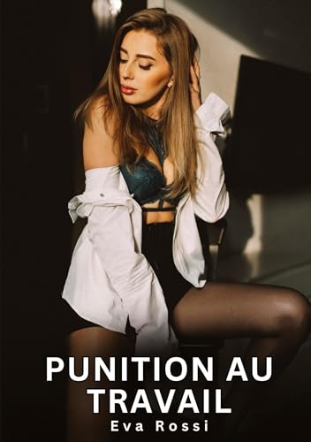 Punition au Travail: Histoires Érotiques Interdites de Sexe Tabou pour Adultes (Collection de Nouvelles Érotiques Sexy et d'Histoires de Sexe Torride ... et Récits Interdites d’Infidélité Sale) von Eva Rossi