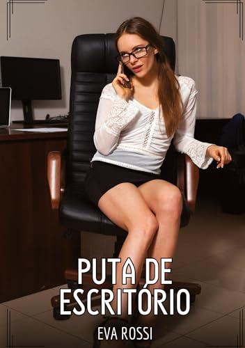 Puta de Escritório: Contos de Sexo Explícito para Adultos (Coleção de Contos Eróticos Portugueses Proibidos. Sexo Explícito e Histórias Reais. Relatos Quentes. Jogos de Casais) von Eva Rossi
