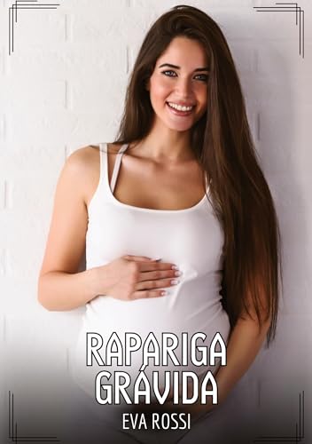 Rapariga Grávida: Contos de Sexo Explícito para Adultos (Coleção de Contos Eróticos Portugueses Proibidos. Sexo Explícito e Histórias Reais. Relatos Quentes. Jogos de Casais) von Eva Rossi