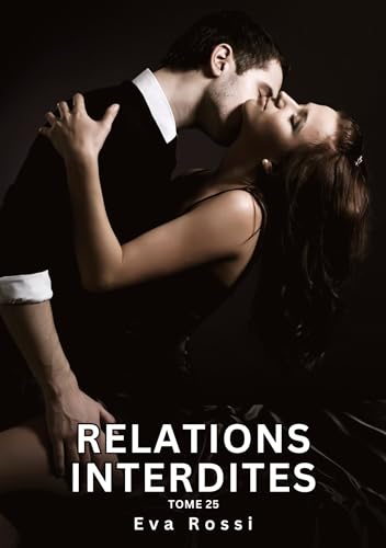 Relations Interdites. Tome 25: Histoires Érotiques Interdites de Sexe Tabou pour Adultes (Collection de Nouvelles Érotiques Sexy et d'Histoires de ... et Récits Interdites d’Infidélité Sale) von Eva Rossi
