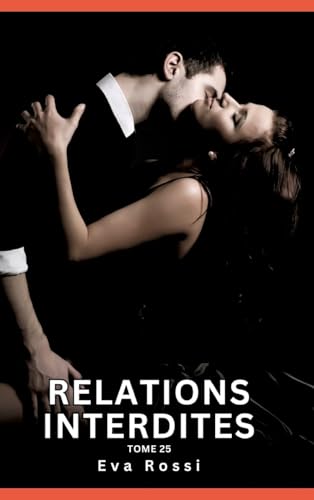 Relations Interdites. Tome 25: Histoires Érotiques Interdites de Sexe Tabou pour Adultes (Collection de Nouvelles Érotiques Sexy et d'Histoires de ... et Récits Interdites d’Infidélité Sale) von Eva Rossi