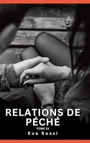Relations de Péché. Tome 15: Histoires Érotiques Interdites de Sexe Tabou pour Adultes (Collection de Nouvelles Érotiques Sexy et d'Histoires de Sexe ... et Récits Interdites d’Infidélité Sale) von Eva Rossi