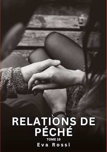 Relations de Péché. Tome 15: Histoires Érotiques Interdites de Sexe Tabou pour Adultes (Collection de Nouvelles Érotiques Sexy et d'Histoires de Sexe ... et Récits Interdites d’Infidélité Sale) von Eva Rossi