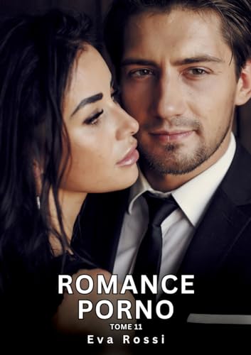 Romance Porno. Tome 11: Histoires Érotiques Interdites de Sexe Tabou pour Adultes (Collection de Nouvelles Érotiques Sexy et d'Histoires de Sexe ... et Récits Interdites d’Infidélité Sale) von Eva Rossi