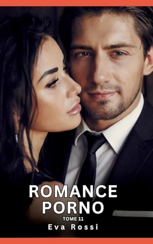 Romance Porno. Tome 11: Histoires Érotiques Interdites de Sexe Tabou pour Adultes (Collection de Nouvelles Érotiques Sexy et d'Histoires de Sexe ... et Récits Interdites d’Infidélité Sale) von Eva Rossi