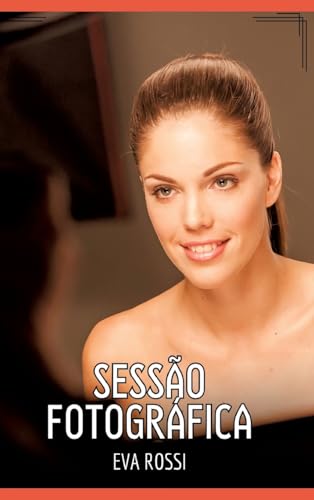 Sessão fotográfica: Contos de Sexo Explícito para Adultos (Coleção de Contos Eróticos Portugueses Proibidos. Sexo Explícito e Histórias Reais. Relatos Quentes. Jogos de Casais) von Eva Rossi