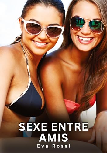 Sexe entre Amis: Histoires Érotiques Interdites de Sexe Tabou pour Adultes (Collection de Nouvelles Érotiques Sexy et d'Histoires de Sexe Torride pour ... et Récits Interdites d’Infidélité Sale) von Eva Rossi
