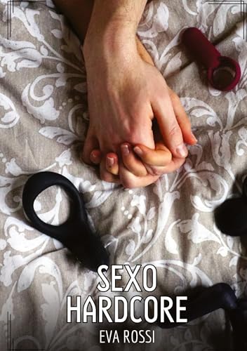 Sexo Hardcore: Contos de Sexo Explícito para Adultos (Coleção de Contos Eróticos Portugueses Proibidos. Sexo Explícito e Histórias Reais. Relatos Quentes. Jogos de Casais) von Eva Rossi