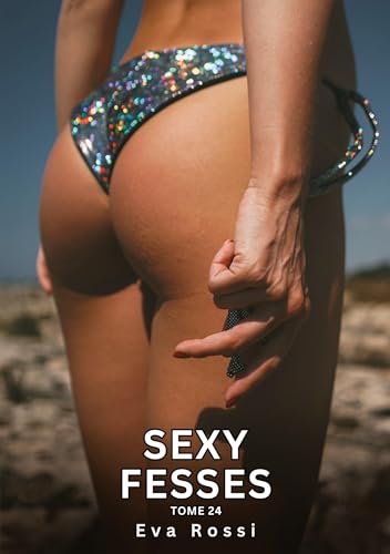Sexy Fesses. Tome 24: Histoires Érotiques Interdites de Sexe Tabou pour Adultes (Collection de Nouvelles Érotiques Sexy et d'Histoires de Sexe Torride ... et Récits Interdites d’Infidélité Sale) von Eva Rossi