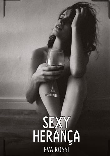 Sexy Herança: Contos de Sexo Explícito para Adultos (Coleção de Contos Eróticos Portugueses Proibidos. Sexo Explícito e Histórias Reais. Relatos Quentes. Jogos de Casais) von Eva Rossi