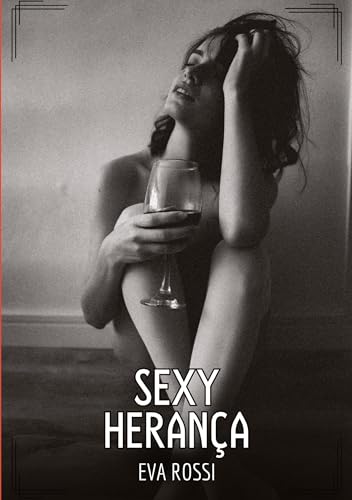 Sexy Herança: Contos de Sexo Explícito para Adultos (Coleção de Contos Eróticos Portugueses Proibidos. Sexo Explícito e Histórias Reais. Relatos Quentes. Jogos de Casais) von Eva Rossi