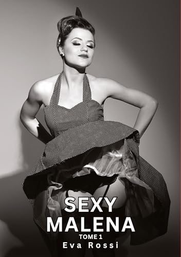 Sexy Malena. Tome 1: Histoires Érotiques Tabou pour Adultes (Collection de Nouvelles Érotiques Sexy et d'Histoires de Sexe Torride pour Adultes et ... et Récits Interdites d’Infidélité Sale) von Eva Rossi