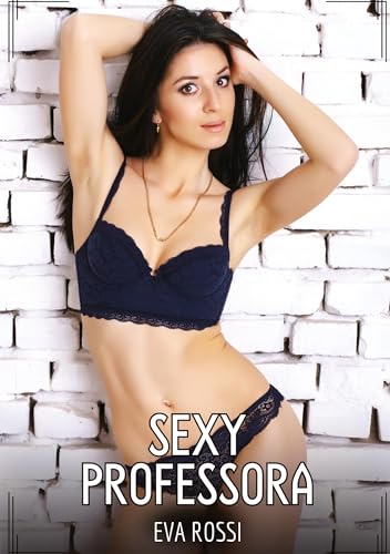 Sexy Professora: Contos de Sexo Explícito para Adultos (Coleção de Contos Eróticos Portugueses Proibidos. Sexo Explícito e Histórias Reais. Relatos Quentes. Jogos de Casais) von Eva Rossi