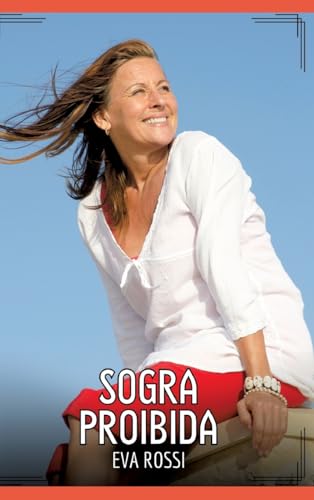 Sogra Proibida: Contos de Sexo Explícito para Adultos (Coleção de Contos Eróticos Portugueses Proibidos. Sexo Explícito e Histórias Reais. Relatos Quentes. Jogos de Casais) von Eva Rossi