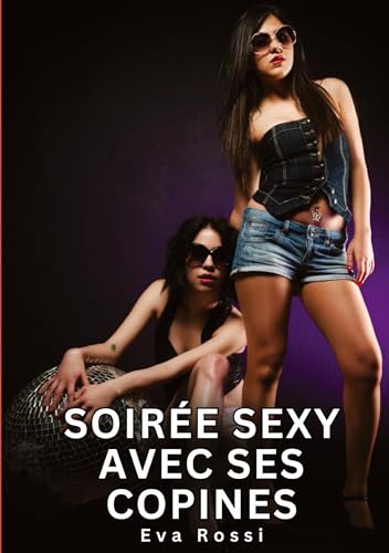 Soirée Sexy avec ses Copines: Histoires Érotiques Interdites de Sexe Tabou pour Adultes (Collection de Nouvelles Érotiques Sexy et d'Histoires de Sexe ... et Récits Interdites d’Infidélité Sale) von Eva Rossi