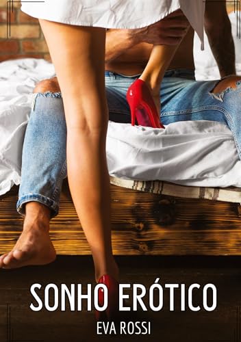Sonho Erótico: Contos de Sexo Explícito para Adultos (Coleção de Contos Eróticos Portugueses Proibidos. Sexo Explícito e Histórias Reais. Relatos Quentes. Jogos de Casais) von Eva Rossi