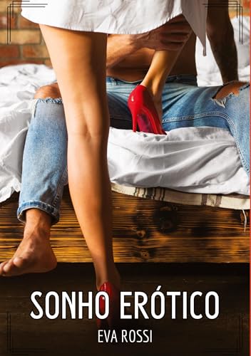 Sonho Erótico: Contos de Sexo Explícito para Adultos (Coleção de Contos Eróticos Portugueses Proibidos. Sexo Explícito e Histórias Reais. Relatos Quentes. Jogos de Casais) von Eva Rossi
