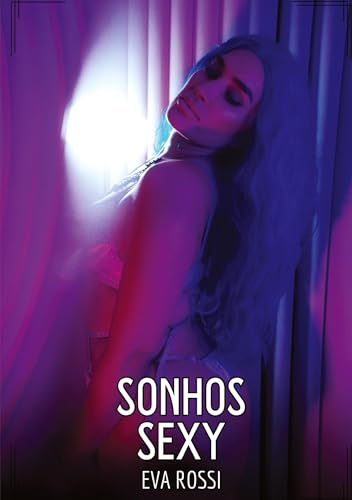 Sonhos Sexy: Contos de Sexo Explícito para Adultos (Coleção de Contos Eróticos Portugueses Proibidos. Sexo Explícito e Histórias Reais. Relatos Quentes. Jogos de Casais) von Eva Rossi
