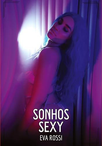 Sonhos Sexy: Contos de Sexo Explícito para Adultos (Coleção de Contos Eróticos Portugueses Proibidos. Sexo Explícito e Histórias Reais. Relatos Quentes. Jogos de Casais) von Eva Rossi