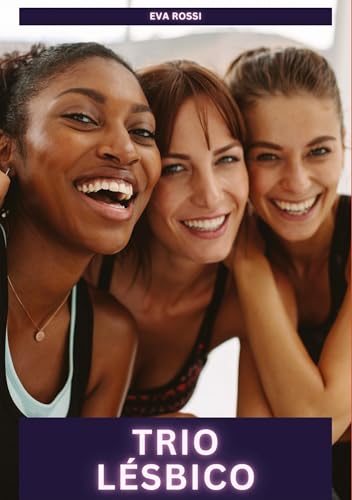 Trio Lésbico: Contos de Sexo Explícito para Adultos (Coleção de Contos Eróticos Portugueses Proibidos. Sexo Explícito e Histórias Reais. Relatos Quentes. Jogos de Casais) von Eva Rossi