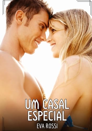 Um Casal Especial: Contos de Sexo Explícito para Adultos (Coleção de Contos Eróticos Portugueses Proibidos. Sexo Explícito e Histórias Reais. Relatos Quentes. Jogos de Casais) von Eva Rossi