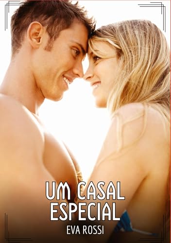 Um Casal Especial: Contos de Sexo Explícito para Adultos (Coleção de Contos Eróticos Portugueses Proibidos. Sexo Explícito e Histórias Reais. Relatos Quentes. Jogos de Casais) von Eva Rossi