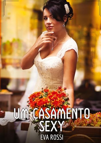 Um Casamento Sexy: Contos de Sexo Explícito para Adultos (Coleção de Contos Eróticos Portugueses Proibidos. Sexo Explícito e Histórias Reais. Relatos Quentes. Jogos de Casais) von Eva Rossi