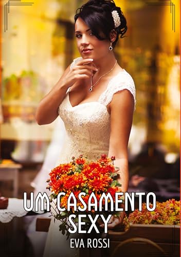 Um Casamento Sexy: Contos de Sexo Explícito para Adultos (Coleção de Contos Eróticos Portugueses Proibidos. Sexo Explícito e Histórias Reais. Relatos Quentes. Jogos de Casais) von Eva Rossi