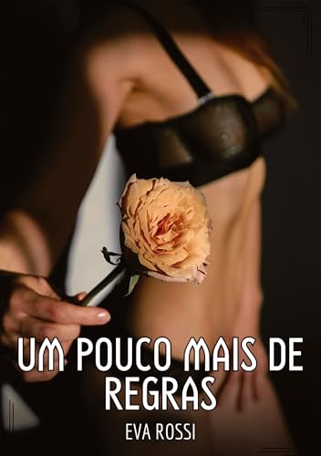 Um pouco mais de regras: Contos de Sexo Explícito para Adultos (Coleção de Contos Eróticos Portugueses Proibidos. Sexo Explícito e Histórias Reais. Relatos Quentes. Jogos de Casais) von Eva Rossi