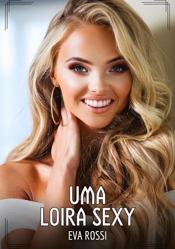Uma Loira Sexy: Contos de Sexo Explícito para Adultos (Coleção de Contos Eróticos Portugueses Proibidos. Sexo Explícito e Histórias Reais. Relatos Quentes. Jogos de Casais) von Eva Rossi