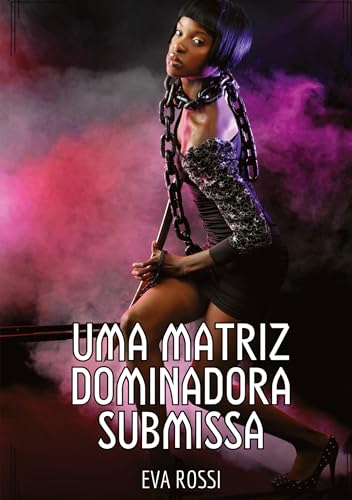 Uma Matriz Dominadora Submissa: Contos de Sexo Explícito para Adultos (Coleção de Contos Eróticos Portugueses Proibidos. Sexo Explícito e Histórias Reais. Relatos Quentes. Jogos de Casais) von Eva Rossi