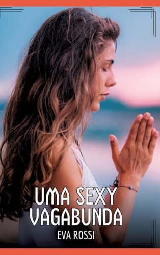 Uma Sexy Vagabunda: Contos de Sexo Explícito para Adultos (Coleção de Contos Eróticos Portugueses Proibidos. Sexo Explícito e Histórias Reais. Relatos Quentes. Jogos de Casais) von Eva Rossi