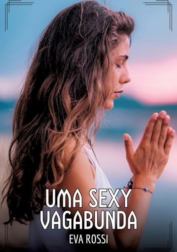 Uma Sexy Vagabunda: Contos de Sexo Explícito para Adultos (Coleção de Contos Eróticos Portugueses Proibidos. Sexo Explícito e Histórias Reais. Relatos Quentes. Jogos de Casais) von Eva Rossi