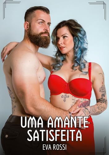 Uma amante satisfeita: Contos de Sexo Explícito para Adultos (Coleção de Contos Eróticos Portugueses Proibidos. Sexo Explícito e Histórias Reais. Relatos Quentes. Jogos de Casais) von Eva Rossi