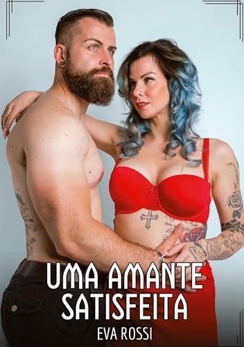Uma amante satisfeita: Contos de Sexo Explícito para Adultos (Coleção de Contos Eróticos Portugueses Proibidos. Sexo Explícito e Histórias Reais. Relatos Quentes. Jogos de Casais) von Eva Rossi