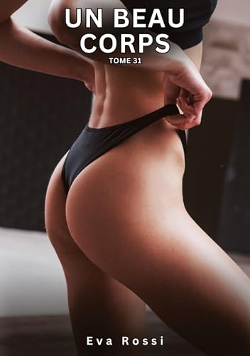 Un Beau Corps. Tome 31: Histoires Érotiques Interdites de Sexe Tabou pour Adultes (Collection de Nouvelles Érotiques Sexy et d'Histoires de Sexe ... et Récits Interdites d’Infidélité Sale) von Eva Rossi