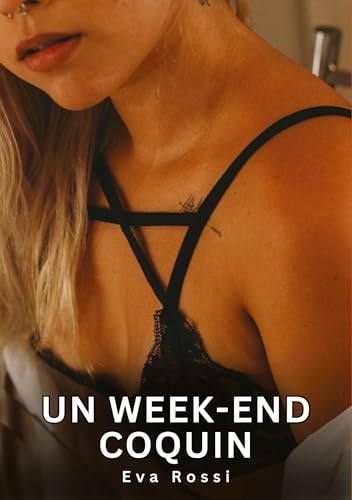 Un week-end coquin: Histoires Érotiques Interdites de Sexe Tabou pour Adultes (Collection de Nouvelles Érotiques Sexy et d'Histoires de Sexe Torride ... et Récits Interdites d’Infidélité Sale) von Eva Rossi