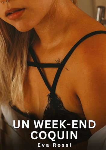 Un week-end coquin: Histoires Érotiques Interdites de Sexe Tabou pour Adultes (Collection de Nouvelles Érotiques Sexy et d'Histoires de Sexe Torride ... et Récits Interdites d’Infidélité Sale) von Eva Rossi